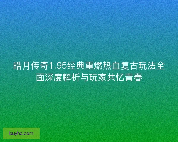 皓月传奇1.95经典重燃热血复古玩法全面深度解析与玩家共忆青春