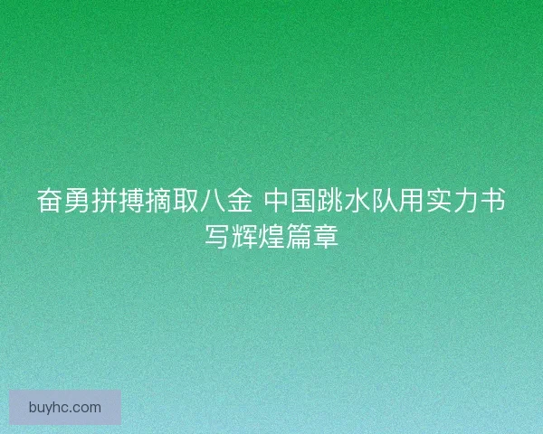 奋勇拼搏摘取八金 中国跳水队用实力书写辉煌篇章