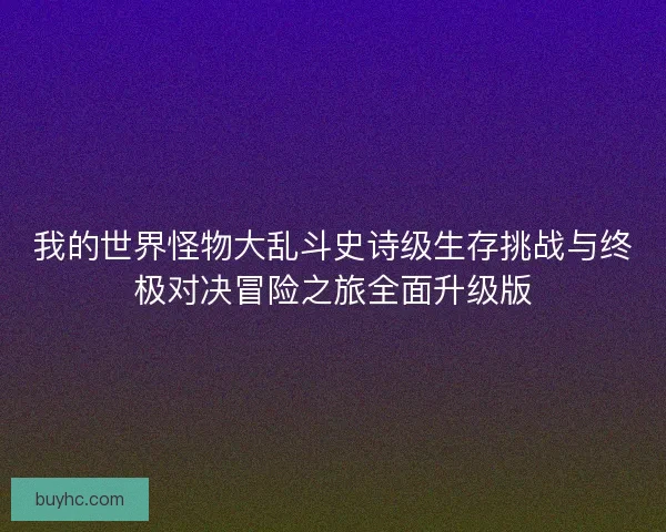 我的世界怪物大乱斗史诗级生存挑战与终极对决冒险之旅全面升级版